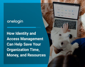 How Identity and Access Management Can Help Save Your Organization Time, Money, and Resour...