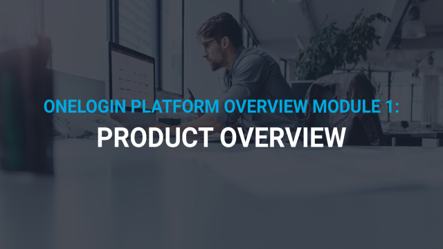 OneLogin Platform Overview Module 1: Product Overview